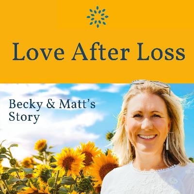 Love After Loss: Becky and Matt’s Story