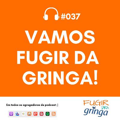 #037 - Vamos Fugir DA Gringa