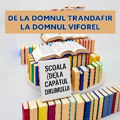 Școala (de) la capătul drumului. #4 De la Domnul Trandafir la Domnul Viforel