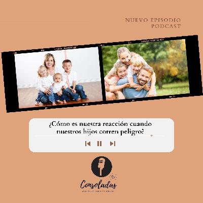 ¿Cómo es nuestra reacción cuando nuestros hijos corren peligro? ¿Cómo es nuestra reacción cuando nuestros hijos corren peligro?