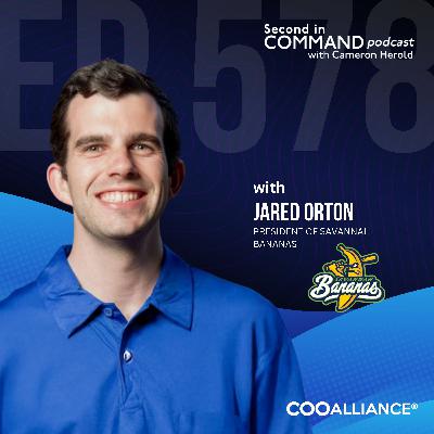 Ep. 578 - Savannah Bananas President Jared Orton – How Fun Became the Ultimate Competitive Advantage
