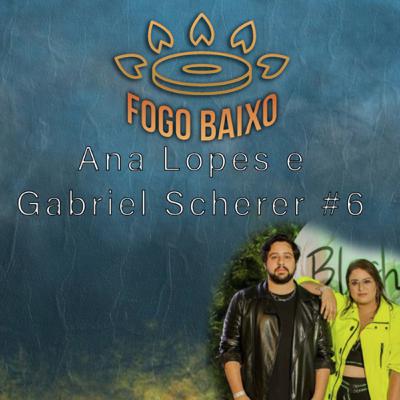 Ana Lopes e Gabriel Scherer - Fogo Baixo #6
