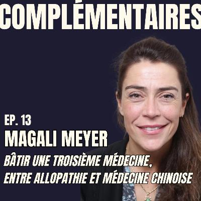 Ep.13 - Magali Meyer : Bâtir une troisième médecine entre allopathie et médecine chinoise