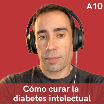 A10. Cómo curar la diabetes intelectual, con Marcos Vázquez (Fitness Revolucionario)