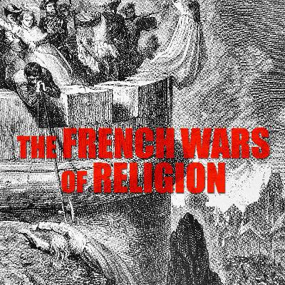 [RERUN] EPISODE 86: The French Wars of Religion