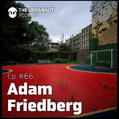 Ep. #66: A Thing or Not a Thing - Adam Friedberg’s Journey Through Urban Photography