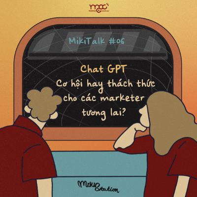 MikiTalk #06: Chat GPT - Cơ hội hay thách thức cho các Marketer tương lai?