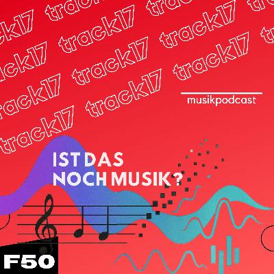 Feature 50 | Ist das noch Musik? - Krach, Kunst und Kontext