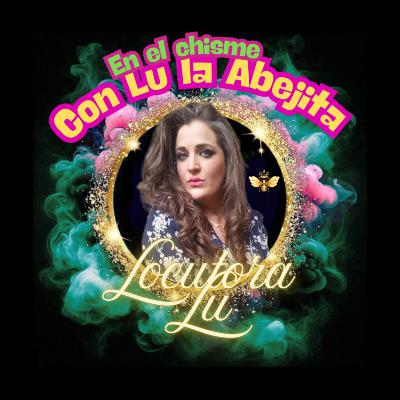 En el chisme con Lu la Abejita