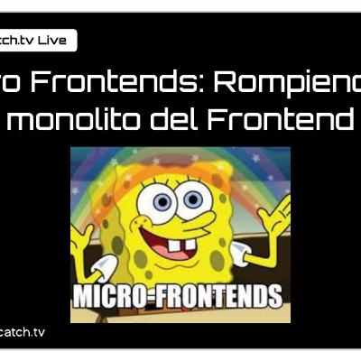 Micro Frontends Rompiendo el monolito del Frontend Micro Frontends Rompiendo el monolito del Frontend