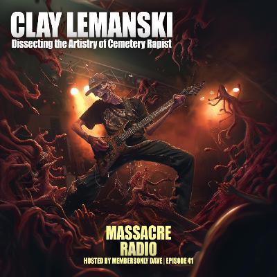 Clay Lemanski - Dissecting the Artistry of Cemetery Rapist Ep. 41
