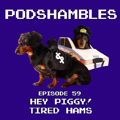 Podshambles 59: Hey Piggy! Tired Hams