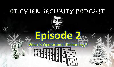 OT Cyber Security Podcast - Episode 2 - What is Operational Technology