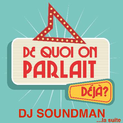 De Quoi On Parlait Déjà ? Invité - DJ SOUNDMAN ...la suite De Quoi On Parlait Déjà ? Invité - DJ SOUNDMAN ...la suite