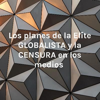 Los planes de la Elíte GLOBALISTA y la CENSURA en los medios Los planes de la Elíte GLOBALISTA y la CENSURA en los medios
