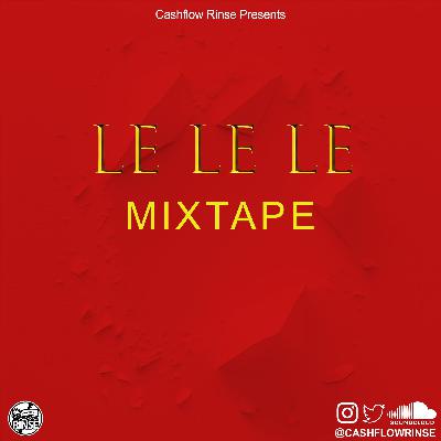 LE LE LE MIXTAPE BY CASHFLOW RINSE