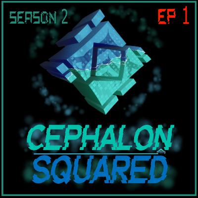 S2E01 - Return of the Cephalons S2E01 - Return of the Cephalons