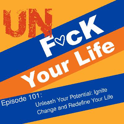 Ep 101: Unleash Your Potential: Ignite Change and Redefine Your Life