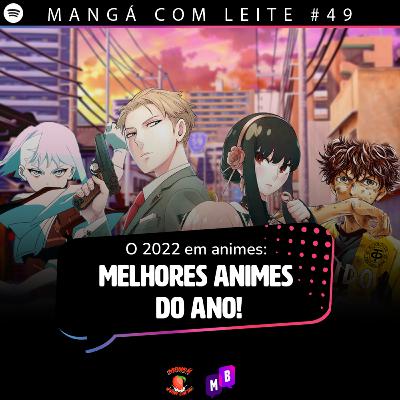 Mangá com Leite #49 - O 2022 em animes - Melhores animes do ano Mangá com Leite #49 - O 2022 em animes - Melhores animes do ano