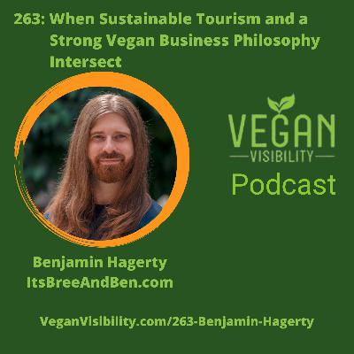 263: When Sustainable Tourism and a  Strong Vegan Business Philosophy Intersect with Benjamin Hagerty