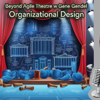 Beyond Agile Theater w Gene Gendel: Organizational Design
