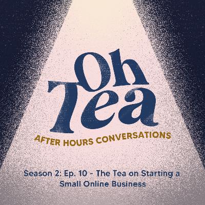 Season 2: Ep. 10 - The Tea on Starting a Small Online Business