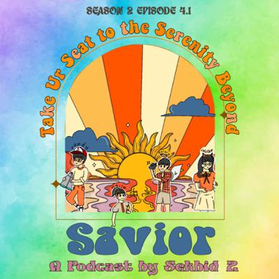 #SAVIOR : S2EP4.1 - Take Ur Seat to the Serenity Beyond