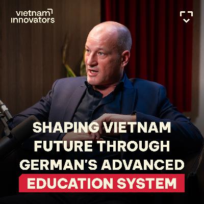 How We Shape Vietnam Future Through German Education? | EP 381