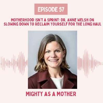 E57: Motherhood Isn’t a Sprint: Anne Welsh on Slowing Down to Reclaim Yourself for the Long Haul E57: Motherhood Isn’t a Sprint: Anne Welsh on Slowing Down to Reclaim Yourself for the Long Haul