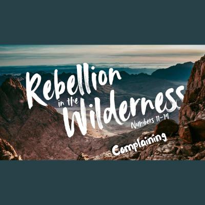 Rebellion In the Wilderness Pt.1 - Complaining Rebellion In the Wilderness Pt.1 - Complaining