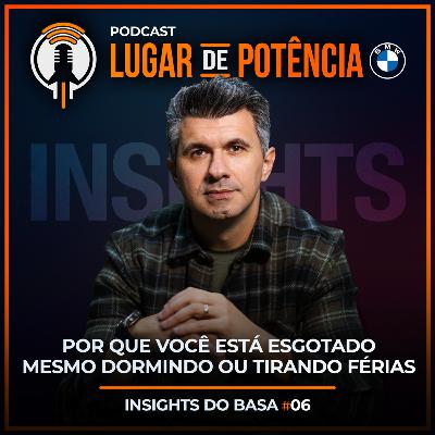 Por que você está esgotado mesmo dormindo ou tirando férias | Insights do Basa #6