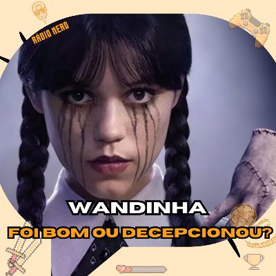 WANDINHA - A SEGUNDA TEMPORADA CAIU DE NÍVEL? | EP.181 WANDINHA - A SEGUNDA TEMPORADA CAIU DE NÍVEL? | EP.181