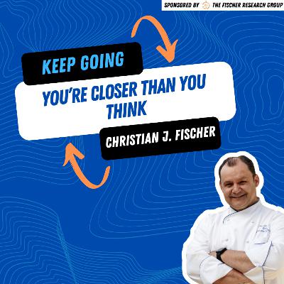 Keep Going. You’re Closer Than You Think