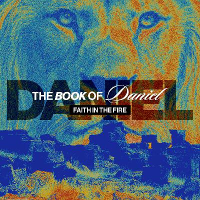 Faith in the Fire | The Book of Daniel: Chapter Three Faith in the Fire | The Book of Daniel: Chapter Three