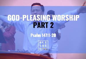 Blessed Sundays: God-Pleasing Worship (Part 2) Blessed Sundays: God-Pleasing Worship (Part 2)