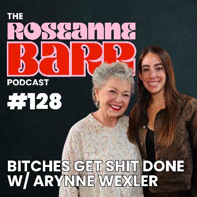 Bitches Get Stuff Done W/ Arynne Wexler | The Roseanne Barr Podcast #128 Bitches Get Stuff Done W/ Arynne Wexler | The Roseanne Barr Podcast #128