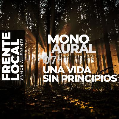 FL023 – MonoAural 07 – Una vida sin principios.