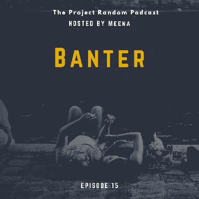 15: Banter