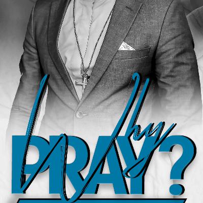 WHY PRAY PART 1