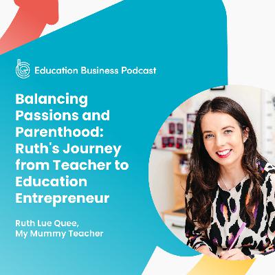 Balancing Passions and Parenthood: Ruth's Journey from Teacher to Education Entrepreneur