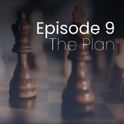 Episode 9 - The Plan