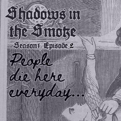Shadows in the Smoke S1E2 - "People Die Here Everyday"