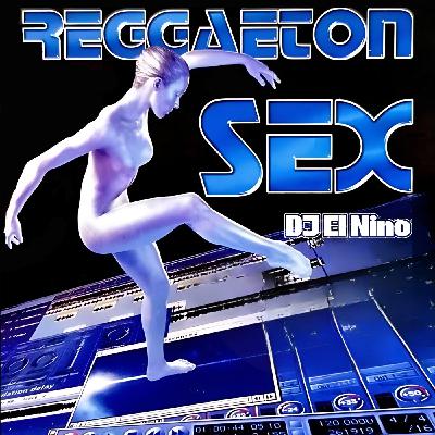 Episode 71: DJ El Niño - Reggaeton Sex Megamix (Plan B, El Amor Con La Ropa, Que Melones, Te Pongo A Gozar)