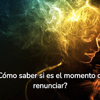 ¿Cómo saber si es el momento de renunciar?