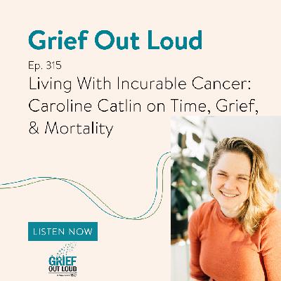 Living With Incurable Cancer: Caroline Catlin On Time, Grief, & Mortality