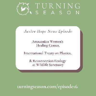 News on Amazonian Women's Healing Center, International Treaty on Plastics, and Reconnection Ecology at Wildlife Sanctuary News on Amazonian Women's Healing Center, International Treaty on Plastics, and Reconnection Ecology at Wildlife Sanctuary