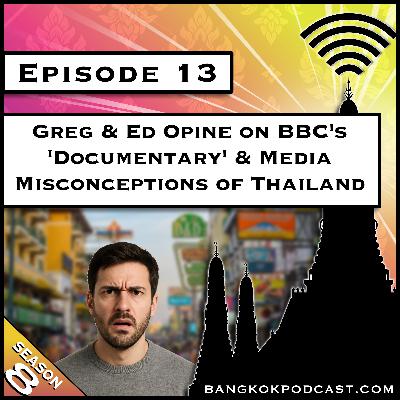 Greg & Ed Opine on BBC's 'Documentary' and Media Misconceptions of Thailand [S8.E13)