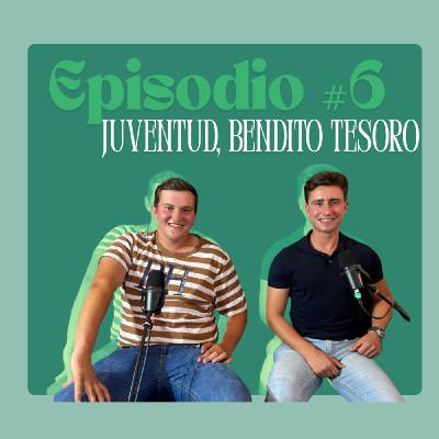 Episodio #6. Juventud, bendito tesoro
