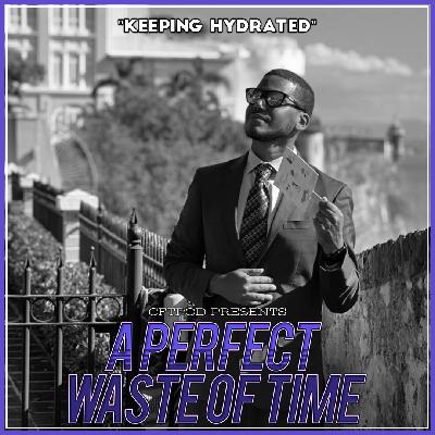A Perfect Waste Of Time "Keeping Hydrated"