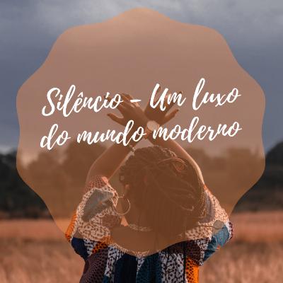 Silêncio - Um luxo do mundo moderno | Pequenos Devaneios Podcast
